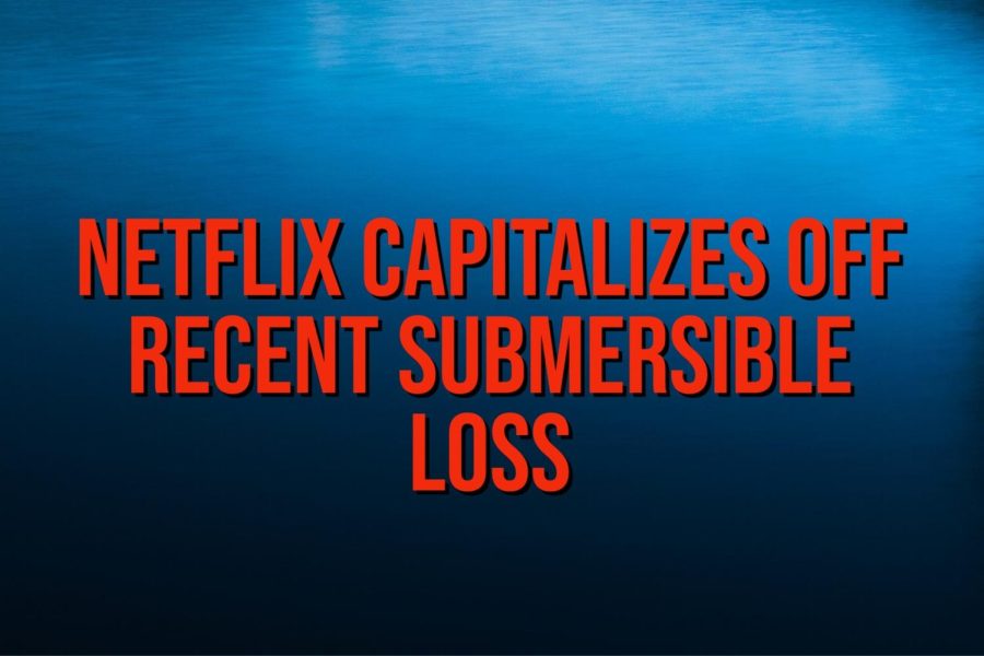 Netflix capitalizes off recent submersible loss. Graphic made by Carly Busfield. 